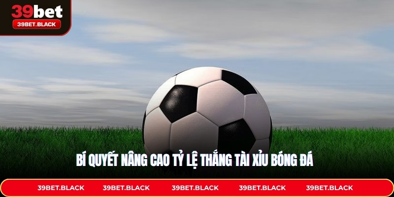 Bí quyết nâng cao tỷ lệ thắng tài xỉu bóng đá