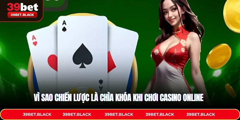 Vì sao chiến lược là chìa khóa khi chơi casino online
