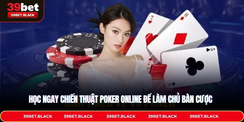 Học ngay chiến thuật Poker online để làm chủ bàn cược