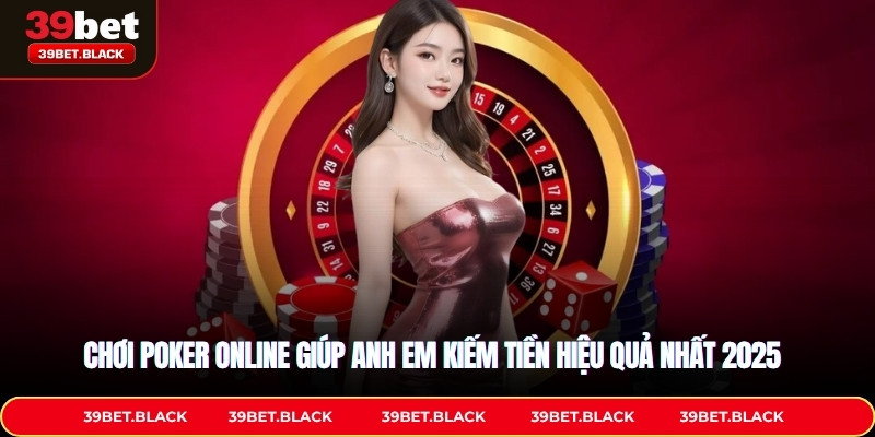 Chơi Poker Online Giúp Anh Em Kiếm Tiền Hiệu Quả Nhất 2025