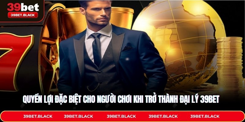 Quyền lợi đặc biệt cho người chơi khi trở thành đại lý 39BET