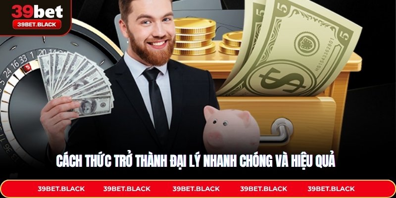 Cách thức trở thành đại lý 39BET nhanh chóng và hiệu quả