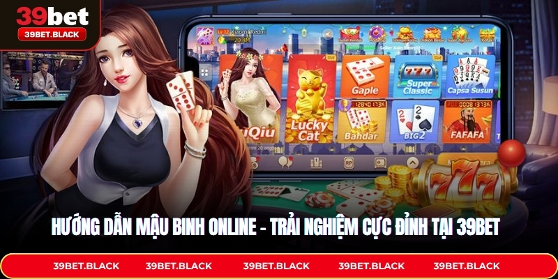Hướng Dẫn Mậu Binh Online – Trải Nghiệm Cực Đỉnh Tại 39BET