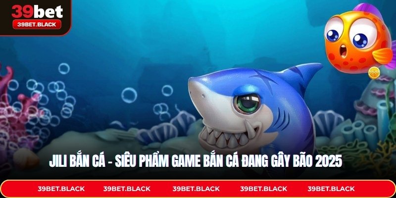 JILI Bắn Cá – Siêu Phẩm Game Bắn Cá Đang Gây Bão 2025