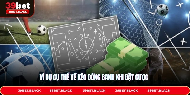 Ví dụ cụ thể về Kèo đồng banh khi đặt cược