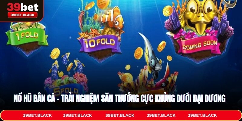Nổ Hũ Bắn Cá – Trải Nghiệm Săn Thưởng Cực Khủng Dưới Đại Dương