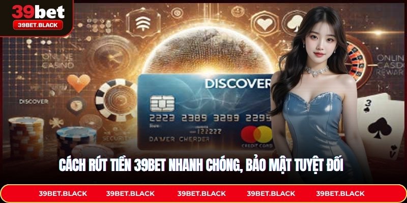 Cách rút tiền 39BET nhanh chóng, bảo mật tuyệt đối