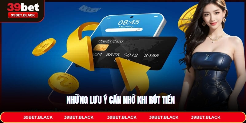 Những lưu ý cần nhớ khi rút tiền tại 39BET
