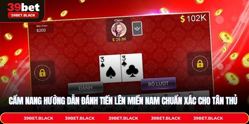 Cẩm nang hướng dẫn đánh Tiến lên miền Nam chuẩn xác cho tân thủ