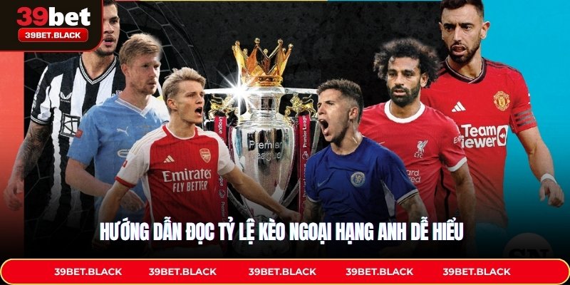Hướng dẫn đọc tỷ lệ kèo Ngoại Hạng Anh dễ hiểu