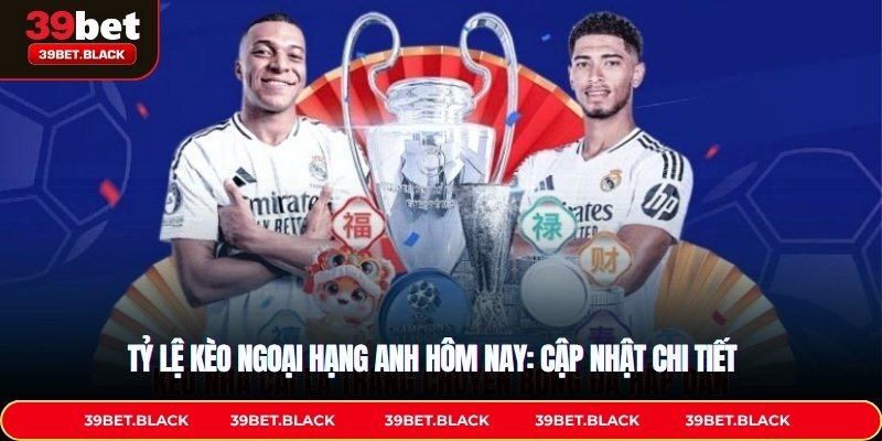 Tỷ Lệ Kèo Ngoại Hạng Anh Hôm Nay: Cập Nhật Chi Tiết 